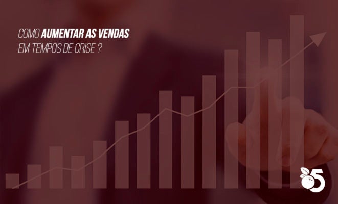 Marketing na crise: como aumentar as vendas em tempos de crise e ...